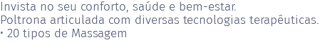 Invista no seu conforto, saúde e bem-estar. Poltrona articulada com diversas tecnologias terapêuticas. • 20 tipos de Massagem 