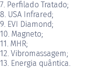7. Perfilado Tratado; 8. USA Infrared; 9. EVI Diamond; 10. Magneto; 11. MHR; 12. Vibromassagem; 13. Energia quântica. 
